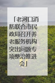 老河口消防联合市民政局召开养老服务机构突出问题专项整治推进会