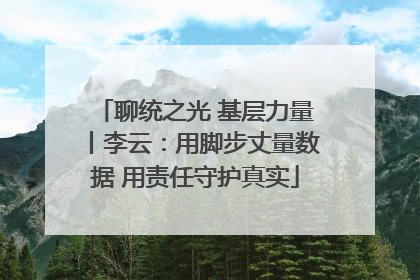 聊统之光 基层力量丨李云：用脚步丈量数据 用责任守护真实