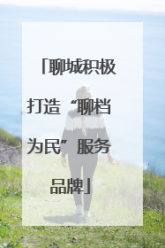 聊城积极打造“聊档为民”服务品牌