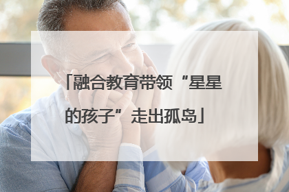 融合教育带领“星星的孩子”走出孤岛