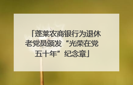 蓬莱农商银行为退休老党员颁发“光荣在党五十年”纪念章