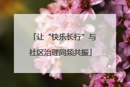 让“快乐长行”与社区治理同频共振