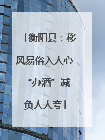 衡阳县：移风易俗入人心 “办酒”减负人人夸