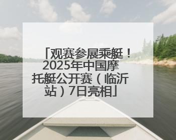 观赛参展乘艇！2025年中国摩托艇公开赛（临沂站）7日亮相
