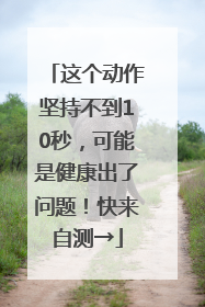 这个动作坚持不到10秒，可能是健康出了问题！快来自测→