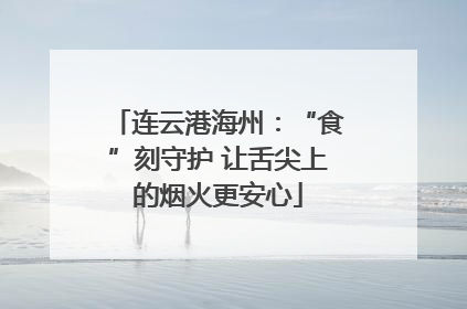 连云港海州：“食”刻守护 让舌尖上的烟火更安心