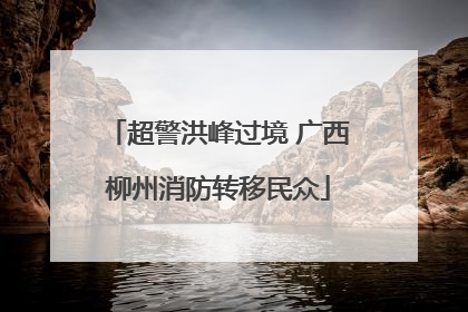 超警洪峰过境 广西柳州消防转移民众