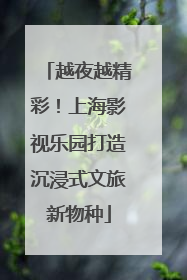 越夜越精彩！上海影视乐园打造沉浸式文旅新物种