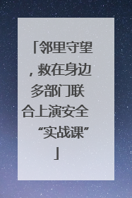 邻里守望，救在身边 多部门联合上演安全“实战课”