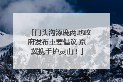 门头沟涿鹿两地政府发布重要倡议 京冀携手护灵山！