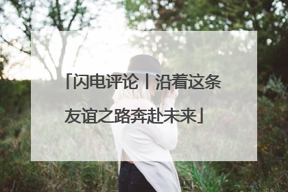 闪电评论丨沿着这条友谊之路奔赴未来