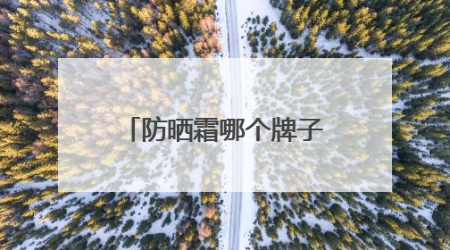 防晒霜哪个牌子防晒效果好？国产防晒霜私藏清单！建议收藏