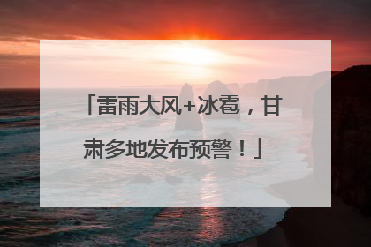 雷雨大风+冰雹，甘肃多地发布预警！