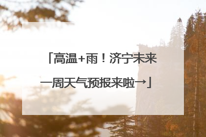 高温+雨！济宁未来一周天气预报来啦→