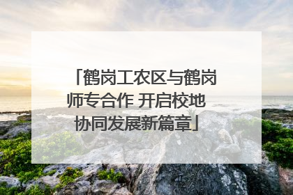 鹤岗工农区与鹤岗师专合作 开启校地协同发展新篇章
