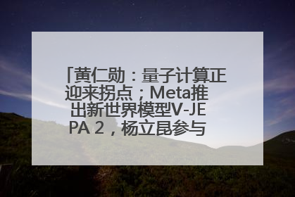 黄仁勋：量子计算正迎来拐点；Meta推出新世界模型V-JEPA 2，杨立昆参与开发丨全球科技早参