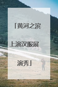 黄河之滨上演汉服展演秀