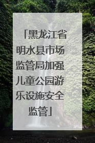 黑龙江省明水县市场监管局加强儿童公园游乐设施安全监管