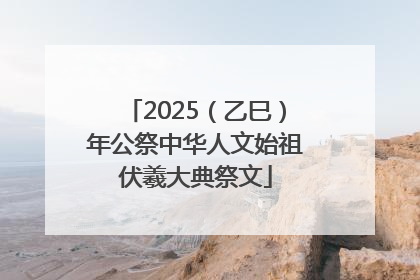2025（乙巳）年公祭中华人文始祖伏羲大典祭文