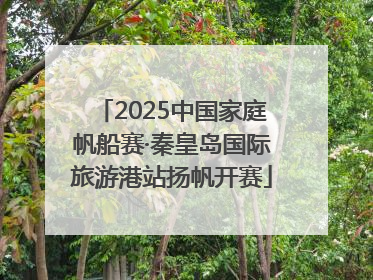 2025中国家庭帆船赛·秦皇岛国际旅游港站扬帆开赛