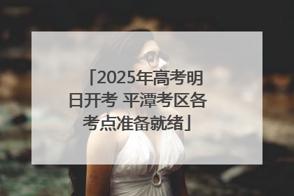 2025年高考明日开考 平潭考区各考点准备就绪