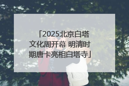 2025北京白塔文化周开幕 明清时期唐卡亮相白塔寺