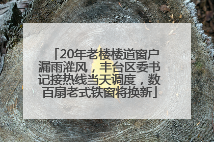 20年老楼楼道窗户漏雨灌风，丰台区委书记接热线当天调度，数百扇老式铁窗将换新