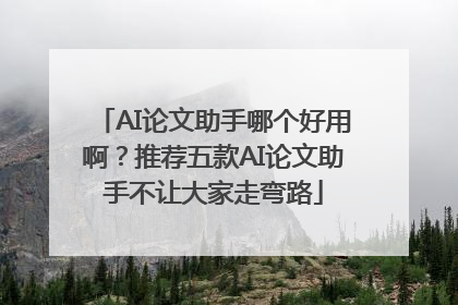 AI论文助手哪个好用啊？推荐五款AI论文助手不让大家走弯路