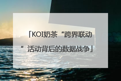 KOI奶茶“跨界联动”活动背后的数据战争