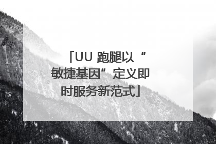 UU 跑腿以“敏捷基因”定义即时服务新范式
